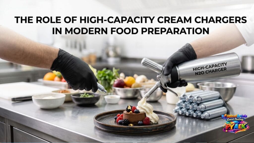 The Role of High-Capacity Cream Chargers in Modern Food Preparation
